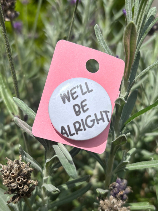 "We'll Be Alright" | Fine Line| 25mm Badge
